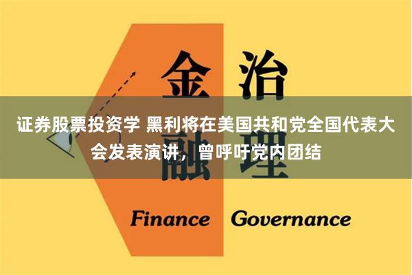证券股票投资学 黑利将在美国共和党全国代表大会发表演讲，曾呼吁党内团结
