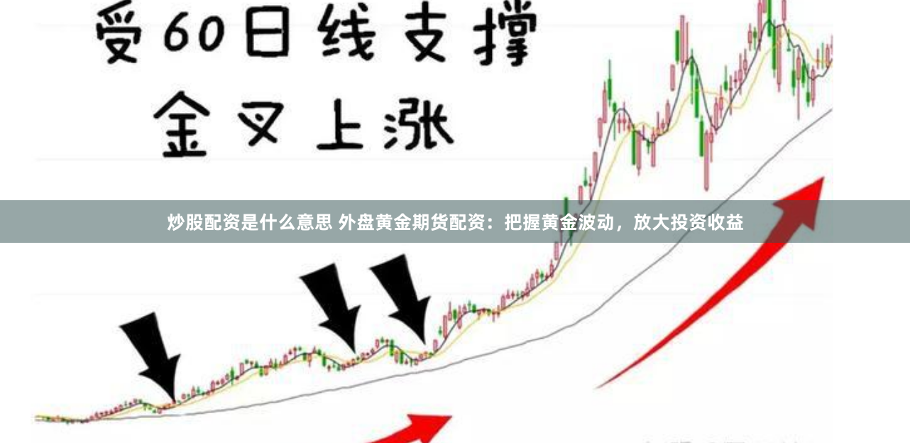 炒股配资是什么意思 外盘黄金期货配资：把握黄金波动，放大投资收益