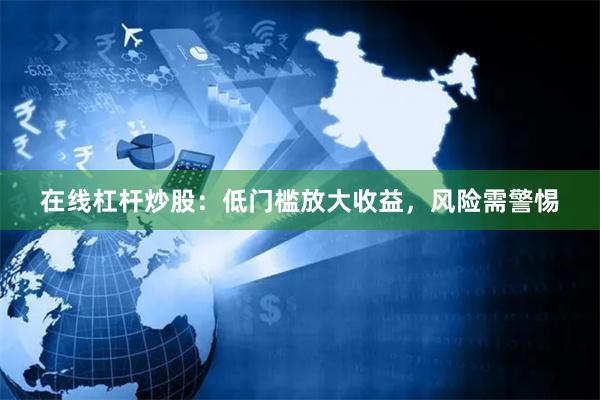 在线杠杆炒股：低门槛放大收益，风险需警惕