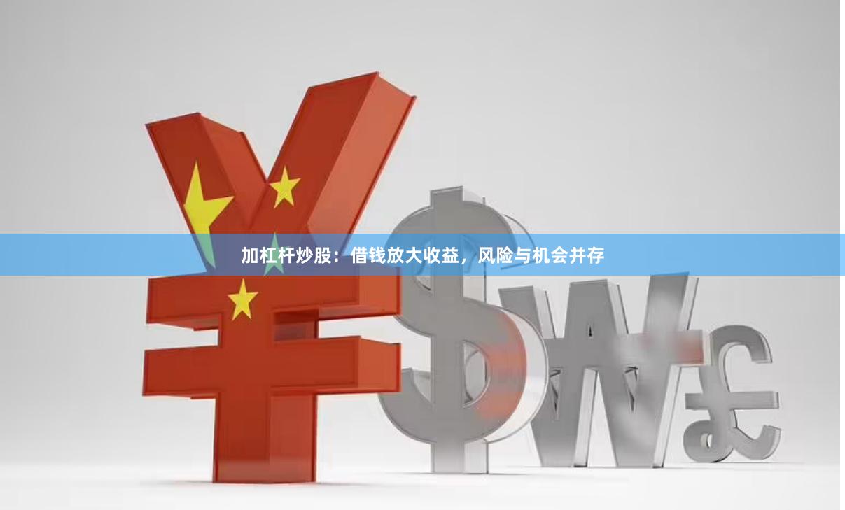 加杠杆炒股：借钱放大收益，风险与机会并存